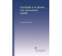 GARIBALDI E LE DONNE. Con documenti inediti.