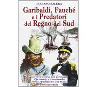 Garibaldi, Fauché e i predatori del Regno del Sud. La vera storia dei piroscafi «Piemonte» e «Lombardo» nella spedizione dei Mille