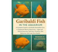 Garibaldi Fish in the Aquarium: A Complete Guide to Garibaldi Damselfish Care in Temperate Marine Aquariums - Legal and Ethical Sourcing, Tank Size, Filtration, Diet, Behaviour and Long-Term Healt