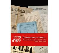Garibaldi fu ferito... Il medico Ferdinando Zannetti (1801-1881). Patria, civiltà, scienza