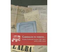 Garibaldi fu ferito... Il medico Ferdinando Zannetti (1801-1881). Patria, civiltà, scienza