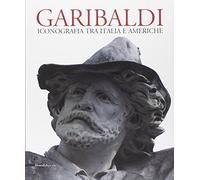Garibaldi. Iconografia tra Italia e Americhe