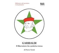 Garibaldi. Il liberatore in camicia rossa