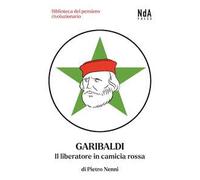 Garibaldi. Il liberatore in camicia rossa