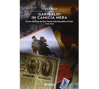 Garibaldi in camicia nera. Il mito dell'eroe dei due mondi nella Repubblica di Salò 1943-1945