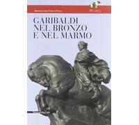 Garibaldi un eroe nel bronzo e nel marmo