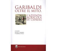 Garibaldi Oltre il Mito l'Azienda Agricola di Caprera - [Paolo Sorba Editore]