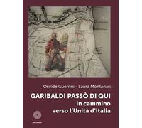 Garibaldi passò di qui. In cammino verso l'Unità d'Italia - [SBC Edizioni]