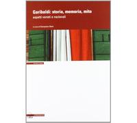 Garibaldi. Storia, memoria, mito. Aspetti veneti e nazionali