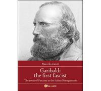 Garibaldi the first fascist di Marcello Caroti, 2015, Youcanprint - ER