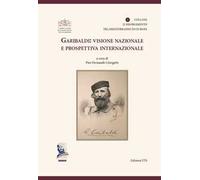 Garibaldi. Visione nazionale e prospettiva internazionale