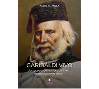Garibaldi vivo. Antologia critica degli scritti con documenti inediti
