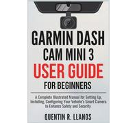 Garmin Dash Cam Mini 3 User Guide For Beginners: A Complete Illustrated Manual for Setting Up, Installing, Configuring Your Vehicle’s Smart Camera to Enhance Safety and Security