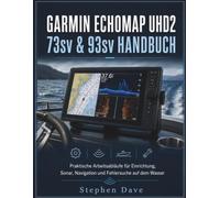 GARMIN ECHOMAP UHD2 73sv & 93sv HANDBUCH: Praktische Arbeitsabläufe für Einrichtung, Sonar, Navigation und Fehlersuche auf dem Wasser