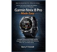 GARMIN FĒNIX 8 PRO MADE EASY: A Complete Technical Guide to Setup, Charging, Navigation, Multisport Tracking, Health Monitoring, Safety Tools, and Problem Solving
