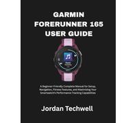 GARMIN FORERUNNER 165 USER GUIDE: A Beginner-Friendly Complete Manual for Setup, Navigation, Fitness Features, and Maximizing Your Smartwatch’s Performance Tracking Capabilities