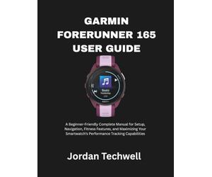 GARMIN FORERUNNER 165 USER GUIDE: A Beginner-Friendly Complete Manual for Setup, Navigation, Fitness Features, and Maximizing Your Smartwatch’s Performance Tracking Capabilities