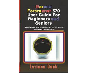 Garmin Forerunner 570 User Guide For Beginners and Seniors: Step-by-Step Instructions to Set Up and Master Your 2025 Fitness Watch