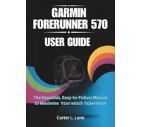 GARMIN FORERUNNER 570 User Guide: The Essential, Easy-to-Follow Manual to Maximise Your watch Experience