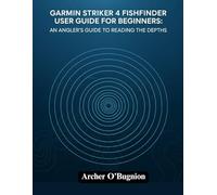Garmin Striker 4 Fishfinder User Guide for Beginners: An Angler's Guide to Reading the Depths