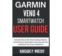 Garmin Venu 4 Smartwatch User Guide: A Complete Step-by-Step Manual to Setup, Customize, Training Features, Sleep Insights with pro tips and tricks in getting the most of your wearable tech