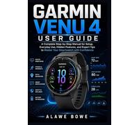 Garmin Venu 4 User Guide: A Complete Step-by-Step Manual for Setup, Everyday Use, Hidden Features, and Expert Tips to Master Your Smartwatch with Confidence