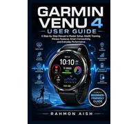 Garmin Venu 4 User Guide: A Step-by-Step Manual to Master Setup, Health Tracking, Fitness Features, Smart Connectivity, and Everyday Performance