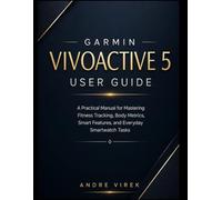 Garmin Vivoactive 5 User Guide: A Practical Manual for Mastering Fitness Tracking, Body Metrics, Smart Features, and Everyday Smartwatch Tasks