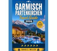 GARMISCH PARTENKIRCHEN TRAVEL GUIDE 2026: “Explore Bavaria’s Alpine Beauty with Expert Tips, Itineraries, Local Secrets and Seasonal Adventures”