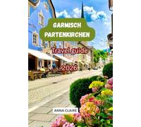 Garmisch-Partenkirchen Travel Guide 2026: The Complete Guide to Zugspitze, Bavarian Alps, Hiking, Partnach Gorge, Eibsee, Alpine Adventures, Day Trips, Local Food & Unforgettable Experiences
