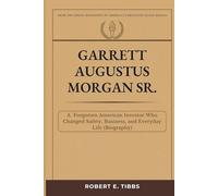Garrett Augustus Morgan Sr.: A Forgotten American Inventor Who Changed Safety, Business, and Everyday Life (Biography)