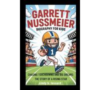 garrett nussmeier biography of kids: Chasing Touchdowns and Big Dreams: The Story of a Rising Star