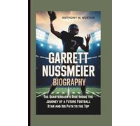 GARRETT NUSSMEIER BIOGRAPHY: The Quarterback’s Rise-Inside the Journey of a Future Football Star and His Path to the Top