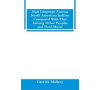 Garrick Mallery Sign Language Among North American Indians Compared (Tascabile)