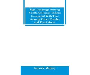 Garrick Mallery Sign Language Among North American Indians Compared (Tascabile)