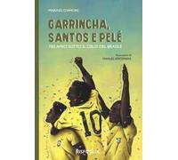 Garrincha, Santos e Pelè. Tre amici sotto il cielo del Brasile