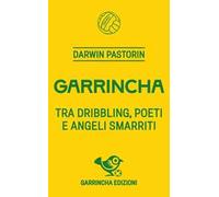 Garrincha. Tra dribbling, poeti e angeli smarriti