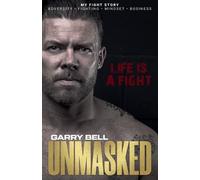 Garry Bell UNMASKED: Life Is a Fight (Tascabile)