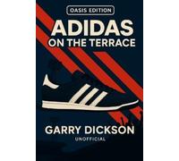 Garry Dickson Adidas on the Terrace - Oasis Edition (Tascabile)