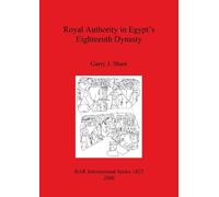 Garry J Shaw Royal Authority in Egypt's Eighteenth Dynasty (Tascabile)