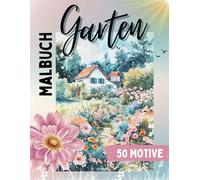 Garten Malbuch: Ein Gartenparadies Malbuch für Erwachsene: Garten- und Blumen Ausmalbuch mit 50 wunderschönen Motiven