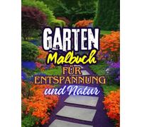 Garten-Malbuch für Entspannung und Natur: Entspannende Garten-Motive für Stressabbau, Kreativität und Natur