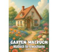 Garten Malbuch Malbuch für Erwachsene: 50 Ausmalseiten mit wunderschönen Gärten zur Entspannung und Stressbekämpfung