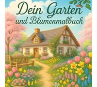 Garten und Blumenmalbuch: Malbuch für Erwachsene - Fliehen Sie vor dem Stress des Alltags und bringen Sie Traumgärten und Blumen zum Leben für Momente ... Ausmalen für Erwachsene Blumen Ausmalen