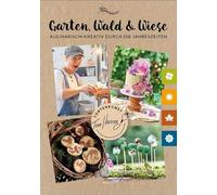 Garten, Wald & Wiese: Kulinarisch-kreativ durch die Jahreszeiten