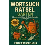 Garten-Wortsuchrätsel: über 100 Rätsel & Lösungen für Gartenfreunde - Blumen, Gemüse, Kräuter & Naturentdecker