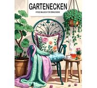 Gartenecken - Hygge Malbuch für Erwachsene: Wunderschöne Motive mit Blumen, Natur, Garten und Landschaften für Entspannung und Auszeiten.