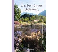 Gartenführer Schweiz: Die 330 schönsten Gärten und Parks