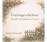Gartengeschichten - Ein Jahr im Englischen Garten: Ein liebevolles Geschenk für Freundinnen englischer Gärten
