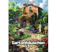 Gartenhäuschen 3: 50 idyllische Motive zum Ausmalen - Kreatives Malbuch für Erwachsene & Jugendliche mit zauberhaften Lauben, gemütlichen Cottages & romantischen Gartenhäusern